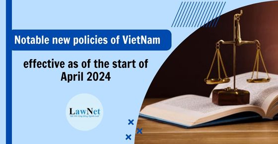 Notable new policies of Vietnam to be effective as of the start of April 2024
